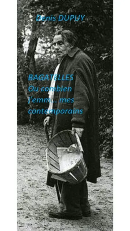 "Bagatelles : ou combien j'emm...mes contemporains", le livre de Denis Dupuy.