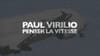 Paul Virilio : Penser la vitesse [documentaire à voir ici en intégralité]